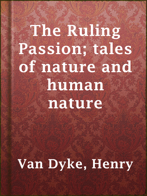 Title details for The Ruling Passion; tales of nature and human nature by Henry Van Dyke - Available